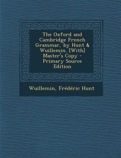 The Oxford and Cambridge French Grammar, by Hunt & Wuillemin. [With] Master's Copy - Primary Source Edition