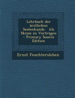 Couverture_Lehrbuch der ärztlichen Seelenkunde.  Als Skizze zu Vorträgen - Primary Source Edition