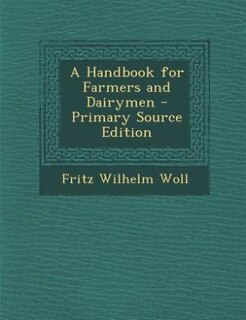 A Handbook for Farmers and Dairymen - Primary Source Edition