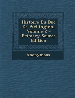 Couverture_Histoire Du Duc De Wellington, Volume 2 - Primary Source Edition