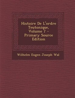 Histoire De L'ordre Teutonique, Volume 7 - Primary Source Edition