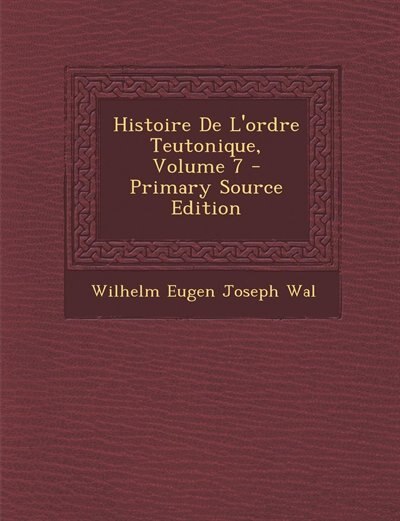 Histoire De L'ordre Teutonique, Volume 7 - Primary Source Edition