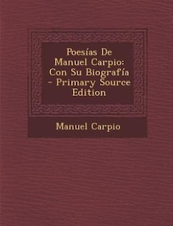 Poesías De Manuel Carpio: Con Su Biografía - Primary Source Edition