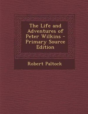 Front cover_The Life and Adventures of Peter Wilkins - Primary Source Edition