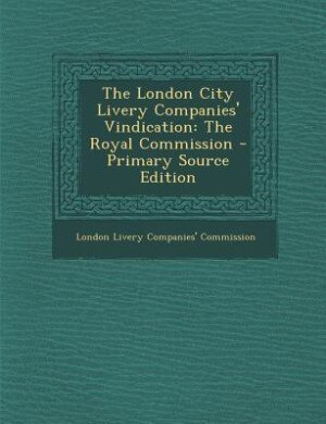 The London City Livery Companies' Vindication: The Royal Commission