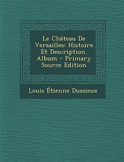 Le Château De Versailles: Histoire Et Description. Album - Primary Source Edition