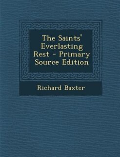 The Saints' Everlasting Rest - Primary Source Edition
