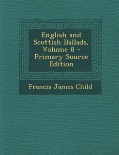 English and Scottish Ballads, Volume 8 - Primary Source Edition