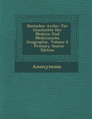 Front cover_Deutsches Archiv Für Geschichte Der Medicin Und Medicinische Geographie, Volume 6 - Primary Source Edition