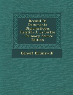 Recueil De Documents Diplomatiques Relatifs À La Serbie - Primary Source Edition