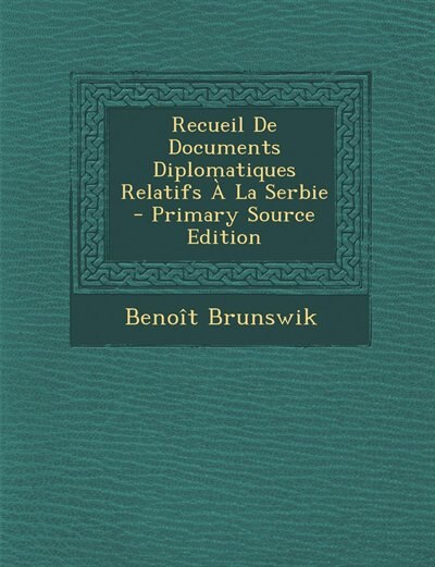 Recueil De Documents Diplomatiques Relatifs À La Serbie - Primary Source Edition