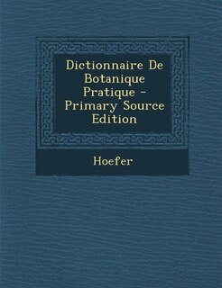 Front cover_Dictionnaire De Botanique Pratique - Primary Source Edition