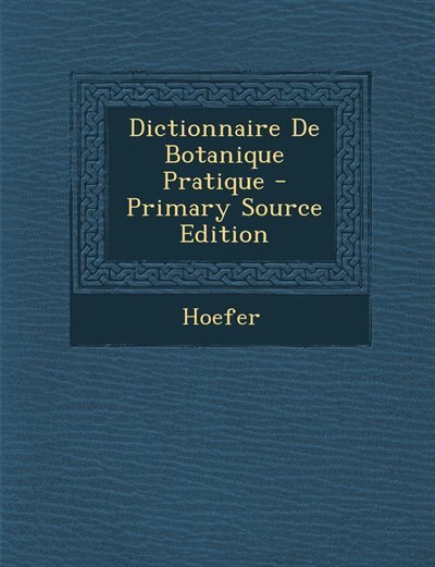 Front cover_Dictionnaire De Botanique Pratique - Primary Source Edition