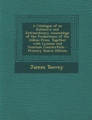 Front cover_A Catalogue of an Extensive and Extraordinary Assemblage of the Productions of the Aldine Press, Together with Lyonese and Venetian Counterfeits - Primary Source Edition