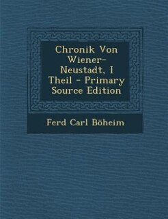 Couverture_Chronik Von Wiener-Neustadt, I Theil - Primary Source Edition