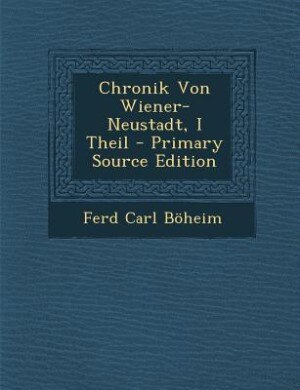Couverture_Chronik Von Wiener-Neustadt, I Theil - Primary Source Edition