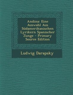 Andina: Eine Auswahl Aus Südamerikanischen Lyrikern Spanischer Zunge - Primary Source Edition