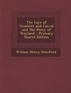 Front cover_The Lays of Graelent and Lanval and the Story of Wayland - Primary Source Edition