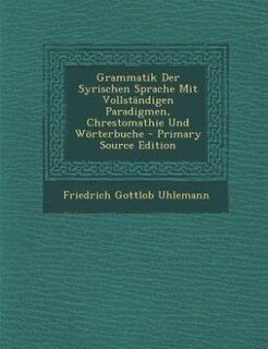 Front cover_Grammatik Der Syrischen Sprache Mit Vollständigen Paradigmen, Chrestomathie Und Wörterbuche - Primary Source Edition