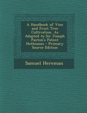 A Handbook of Vine and Fruit Tree Cultivation, As Adapted to Sir Joseph Paxton's Patent Hothouses