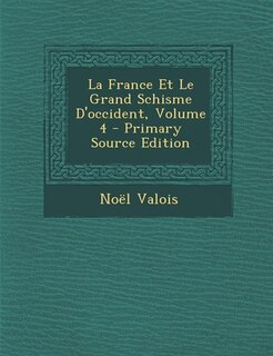 La France Et Le Grand Schisme D'occident, Volume 4 - Primary Source Edition