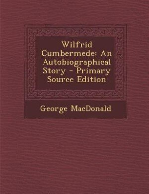Wilfrid Cumbermede: An Autobiographical Story - Primary Source Edition