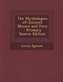 Couverture_The Mythologies of Ancient Mexico and Peru - Primary Source Edition