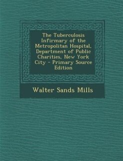Front cover_The Tuberculosis Infirmary of the Metropolitan Hospital, Department of Public Charities, New York City - Primary Source Edition