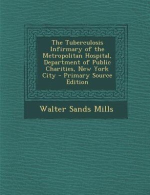 Front cover_The Tuberculosis Infirmary of the Metropolitan Hospital, Department of Public Charities, New York City - Primary Source Edition