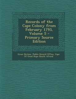 Couverture_Records of the Cape Colony from February 1793, Volume 5 - Primary Source Edition