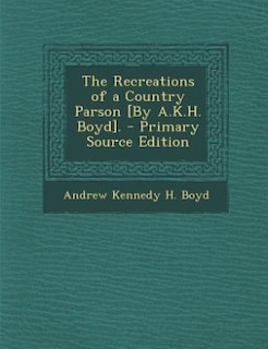 Couverture_The Recreations of a Country Parson [By A.K.H. Boyd]. - Primary Source Edition