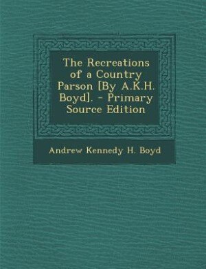 Couverture_The Recreations of a Country Parson [By A.K.H. Boyd]. - Primary Source Edition