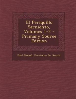 El Periquillo Sarniento, Volumes 1-2 - Primary Source Edition