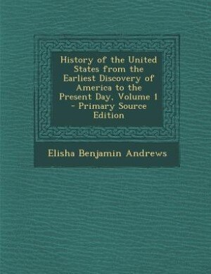 Front cover_History of the United States from the Earliest Discovery of America to the Present Day, Volume 1 - Primary Source Edition