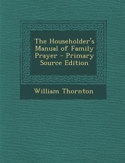 Couverture_The Householder's Manual of Family Prayer - Primary Source Edition