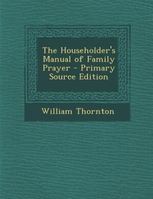 Couverture_The Householder's Manual of Family Prayer - Primary Source Edition