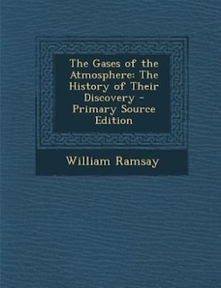 The Gases of the Atmosphere: The History of Their Discovery - Primary Source Edition