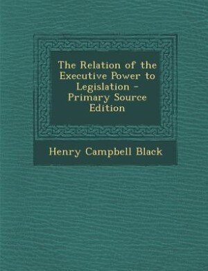 Couverture_The Relation of the Executive Power to Legislation - Primary Source Edition