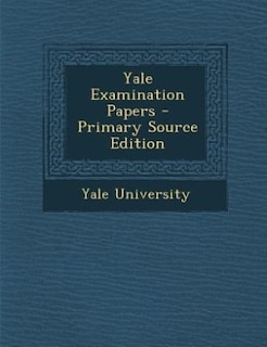 Front cover_Yale Examination Papers - Primary Source Edition