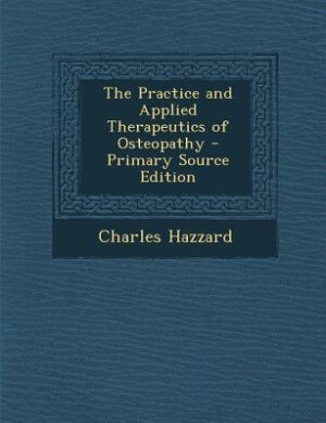 The Practice and Applied Therapeutics of Osteopathy - Primary Source Edition
