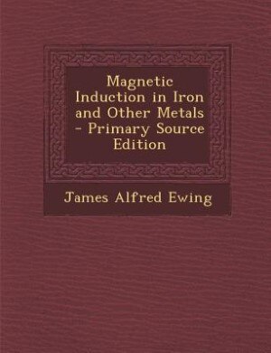Front cover_Magnetic Induction in Iron and Other Metals - Primary Source Edition