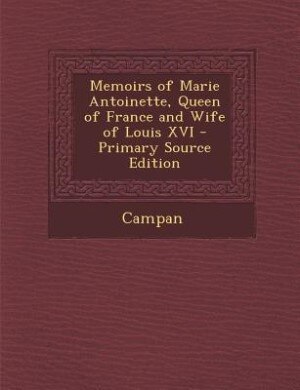Front cover_Memoirs of Marie Antoinette, Queen of France and Wife of Louis XVI - Primary Source Edition