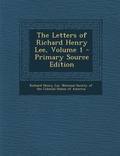 The Letters of Richard Henry Lee, Volume 1 - Primary Source Edition