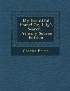 Front cover_My Beautiful Home! Or, Lily's Search - Primary Source Edition
