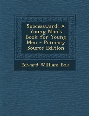 Successward: A Young Man's Book for Young Men - Primary Source Edition