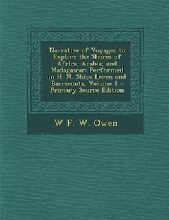 Narrative of Voyages to Explore the Shores of Africa, Arabia, and Madagascar: Performed in H. M. Ships Leven and Barracouta, Volume 1 - Primary Source Edition