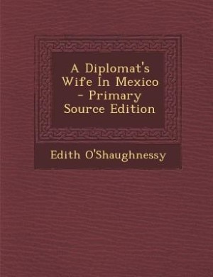 A Diplomat's Wife In Mexico  - Primary Source Edition