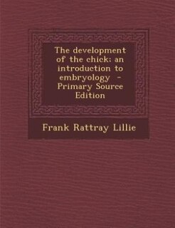 The development of the chick; an introduction to embryology  - Primary Source Edition