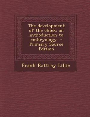 The development of the chick; an introduction to embryology  - Primary Source Edition