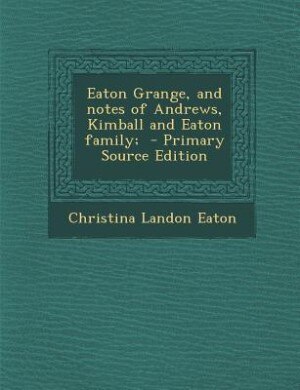Front cover_Eaton Grange, and notes of Andrews, Kimball and Eaton family;  - Primary Source Edition